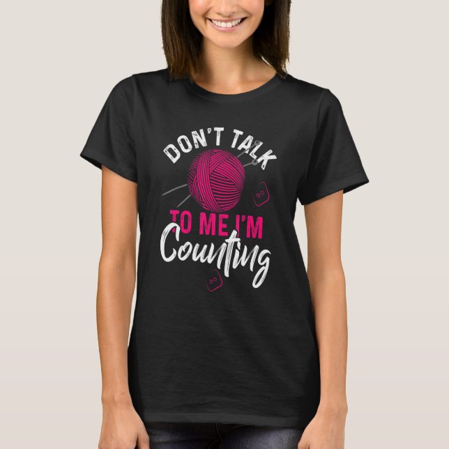 Dont Talk To Me Im Counting Crocheters Chrocheting T-Shirt (Front)