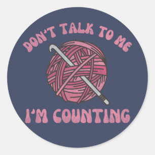 Don't talk to me I'm counting funny crochet yarn Classic Round Sticker