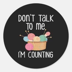 Don't Talk To Me I'm Counting - Funny Knitter Gift Classic Round Sticker