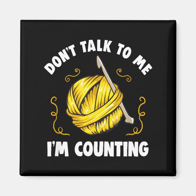 Don't Talk To Me I'm Counting _ Funny Knitting Cro Magnet (Front)