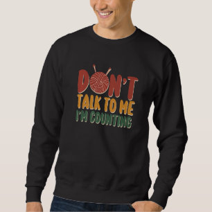 Don't Talk to Me I'm Counting Funny Knitting Quote Sweatshirt