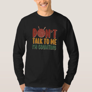 Don't Talk to Me I'm Counting Funny Knitting Quote T-Shirt