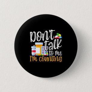 Dont Talk To Me Im Counting Funny Pharmacy Tech  6 Cm Round Badge