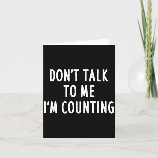 Dont Talk To Me Im Counting Funny Sarcastic  Card (Front)