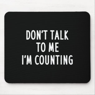 Dont Talk To Me Im Counting Funny Sarcastic  Mouse Pad