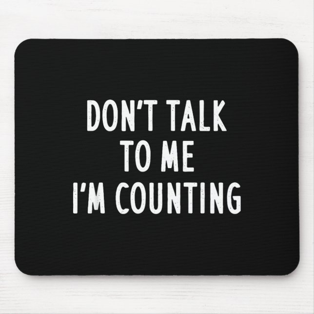 Dont Talk To Me Im Counting Funny Sarcastic  Mouse Pad (Front)