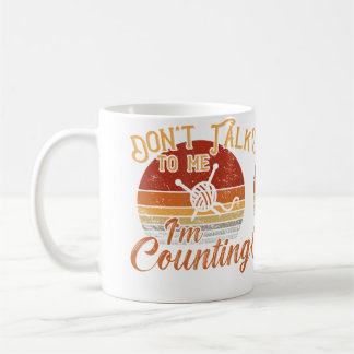 Dont Talk To Me. Im Counting  Knit Yarn Crochet Coffee Mug