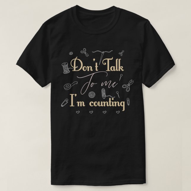 Dont Talk To Me Im Counting Knitting Funny Knittin T-Shirt (Design Front)