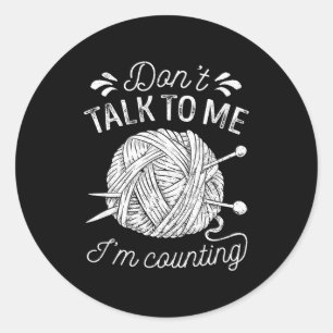 Don't Talk To Me I'm Counting Knitting Lover Funny Classic Round Sticker