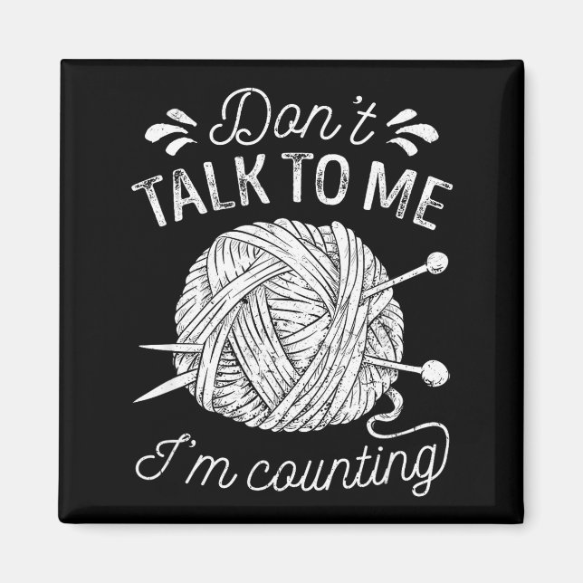 Don't Talk To Me I'm Counting Knitting Lover Funny Magnet (Front)