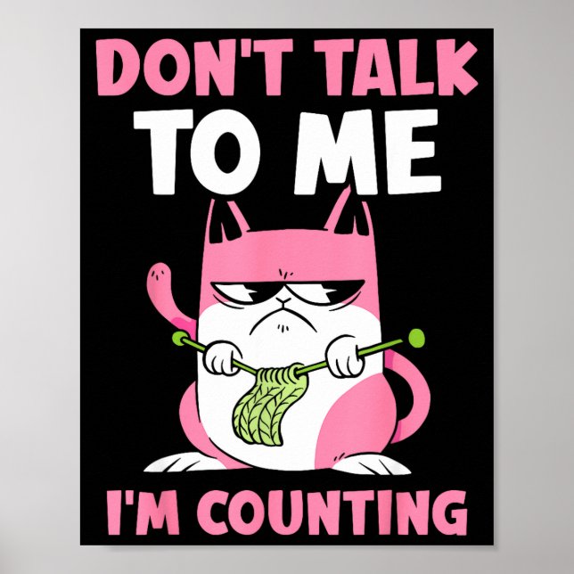 Don't Talk To Me I'm Counting Knitting Yarn Knit K Poster (Front)