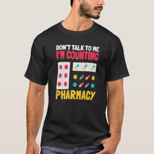 Don't Talk To Me I'm Counting Pharmacy Pharmacist  T-Shirt