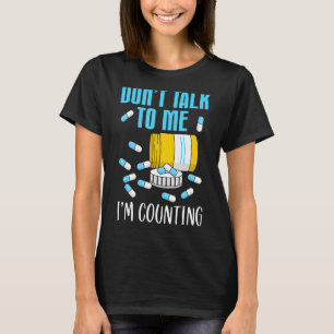 Don't Talk To Me I'm Counting Pharmacy Tech Techn T-Shirt