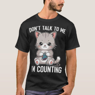 Don'T-Talk To Me I'M Counting Yarn Crochet Cat Kni T-Shirt