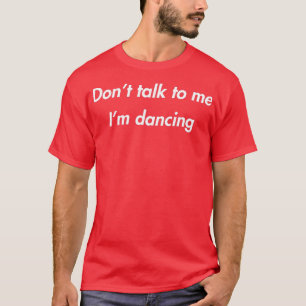 Dont Talk to Me Im Dancing Funny dance lover Raver T-Shirt