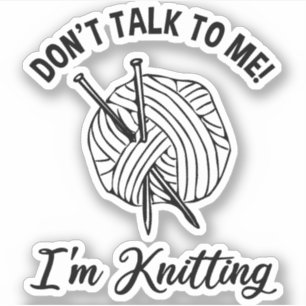 Don't Talk To Me! I'm Knitting