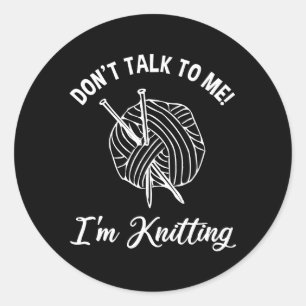 Don't Talk To Me! I'm Knitting Classic Round Sticker