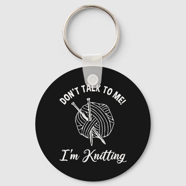 Don't Talk To Me! I'm Knitting Key Ring (Front)