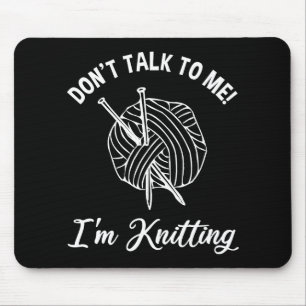 Don't Talk To Me! I'm Knitting Mouse Pad
