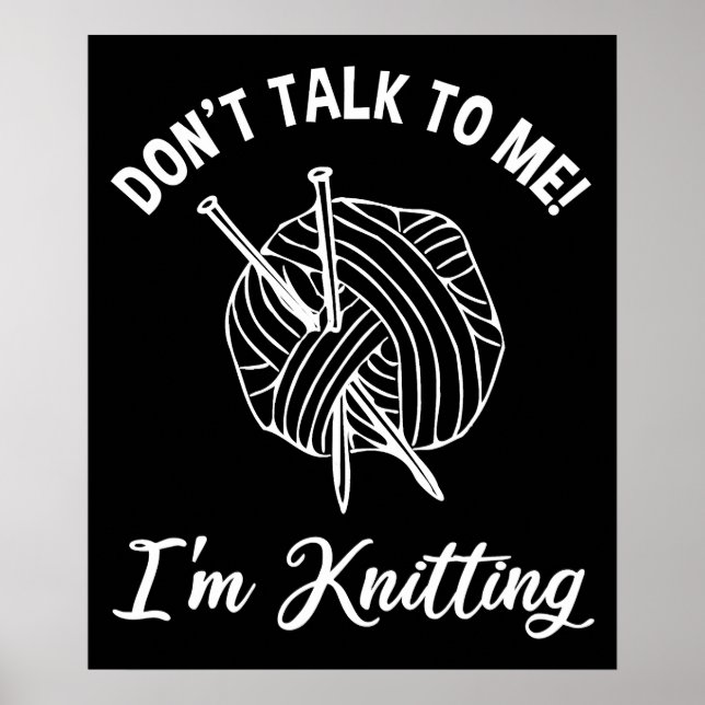 Don't Talk To Me! I'm Knitting Poster (Front)