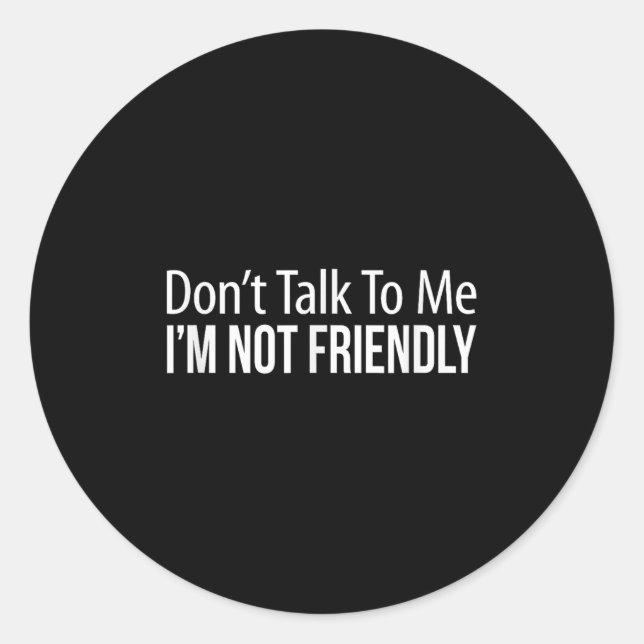Don't Talk To Me - I'm Not Friendly -  Classic Round Sticker (Front)
