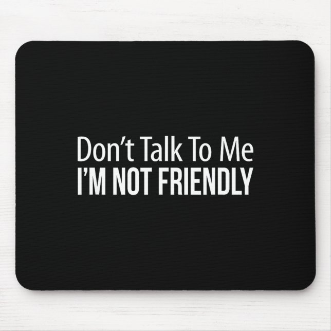Don't Talk To Me - I'm Not Friendly -  Mouse Pad (Front)