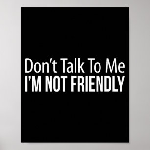 Don't Talk To Me - I'm Not Friendly -  Poster
