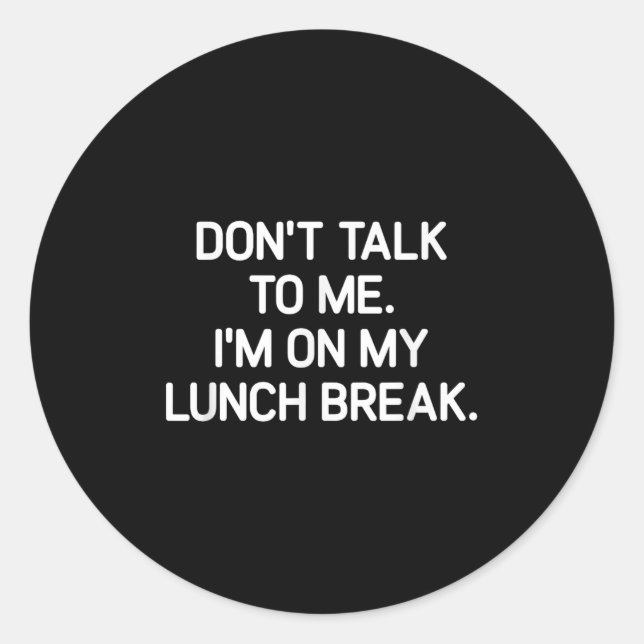 Don't Talk To Me I'm On My Lunch Break, Funny, Jok Classic Round Sticker (Front)