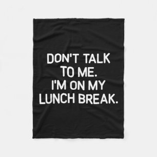 Don't Talk To Me I'm On My Lunch Break, Funny, Jok Fleece Blanket