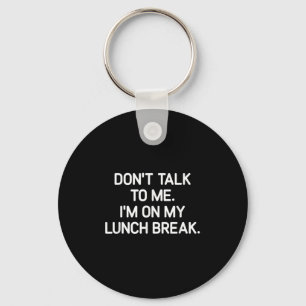 Don't Talk To Me I'm On My Lunch Break, Funny, Jok Key Ring