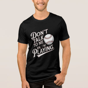 Don't Talk to Me, I'm Playing Baseball Tri-Blend Shirt