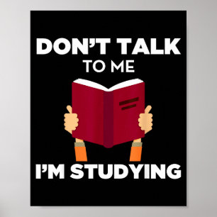Don't Talk To Me I'm Studying Funny Book Studious  Poster