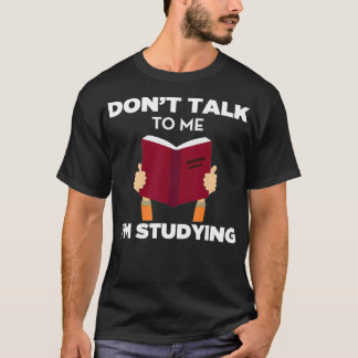 Dont Talk To Me Im Studying Funny Book Studious  T-Shirt