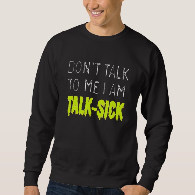 Don't Talk To Me I'm Talk Sick Sweatshirt (Front)