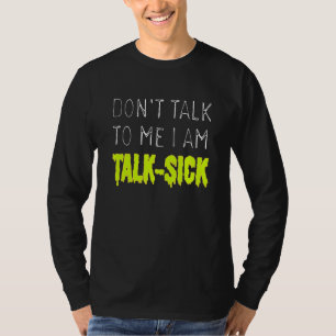 Don't Talk To Me I'm Talk Sick T-Shirt