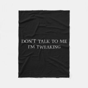Don't Talk To Me I'm Tweaking Funny Quote  Fleece Blanket