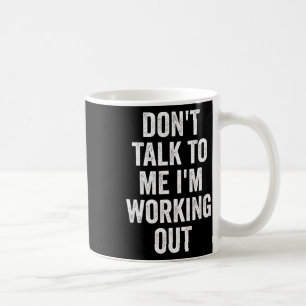 Don't Talk To Me I'm Working Out Gym Fitness Bodyb Coffee Mug