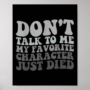 Dont Talk To Me My Favourite Character Just Died  Poster