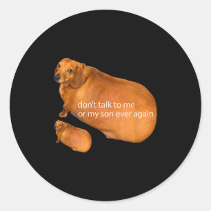 Don't Talk To Me Or My Son Ever Again Funny Dachsh Classic Round Sticker