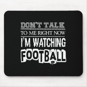 Don't Talk To Me Right Now I'm Watching Football - Mouse Pad