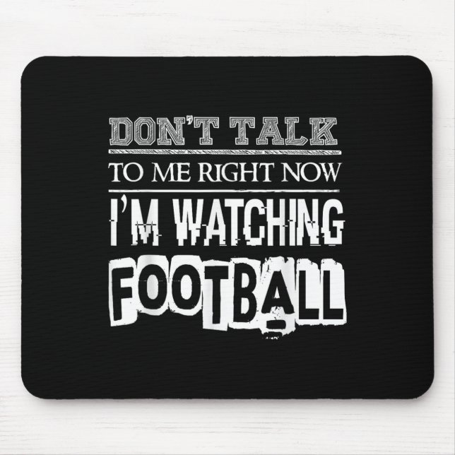 Don't Talk To Me Right Now I'm Watching Football - Mouse Pad (Front)