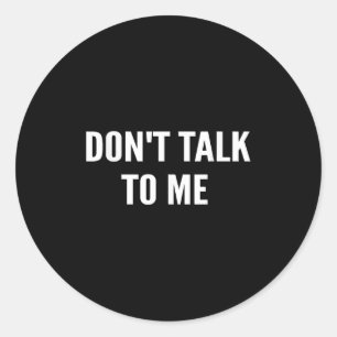 Don't Talk To Me Shirt Funny Shirt  Classic Round Sticker
