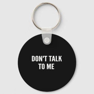 Don't Talk To Me Shirt Funny Shirt Key Ring