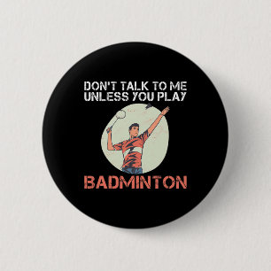 Dont Talk To Me Unless You Play Badminton  6 Cm Round Badge