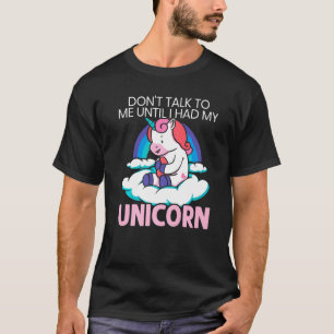 Don't Talk To Me Until I Had My Unicorn Squad Myth T-Shirt
