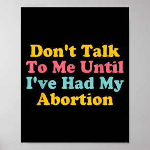 Don't Talk To Me Until I've Had My Abortion Quote Poster