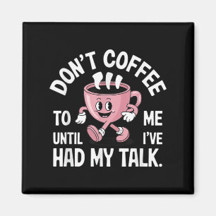 Don't Talk To Me Until I've Had My Coffee Funny  Magnet