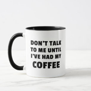 Don't Talk To Me Until I've Had My Coffee Mug