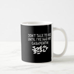 Don't Talk To Me Until I've Had My Gabapentin Funn Coffee Mug