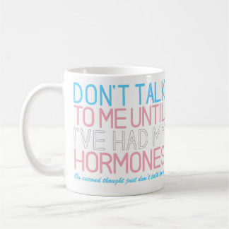 Don't talk to me until I've had my hormones mug